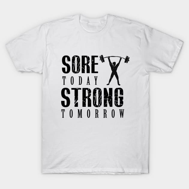 SORE TODAY STRONG TOMORROW T-Shirt by Saytee1